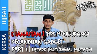 [LANJUTAN] TIPS MENGURANGI KECANDUAN GADGET | | EPISODE - 2 | USTADZ SHUFI ZAINAL M | KERSA HIJRAH