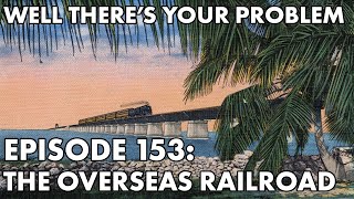 Well There's Your Problem | Episode 153: The Overseas Railroad