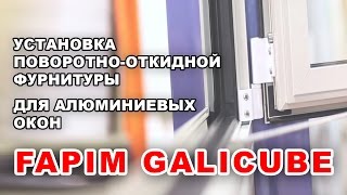 Установка поворотно-откидной фурнитуры Fapim Galicube для алюминиевых окон