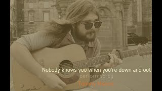 Nobody knows you when you're down and out