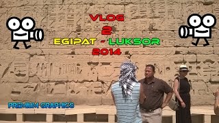 VLOG 2 EGIPAT - LUKSOR  2014