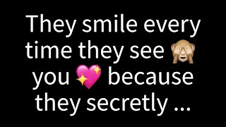 💌 They can't help but smile whenever they see you because deep down, they secretly know that...