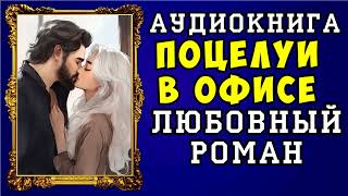 😱 АУДИОКНИГА ЛЮБОВНЫЙ РОМАН  ПОЦЕЛУИ В ОФИСЕ 😱 ПОЛНАЯ ВЕРСИЯ 😱 НОВИНКА 2023 😱