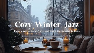 Cozy Winter Jazz Soothe Your Soul - Enjoy a Warm Sip of Coffee and Watch the Snowfall to Relax