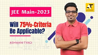 Will 75% Criteria Be Applicable?|JEE Main -2023 |Ashwani Tyagi