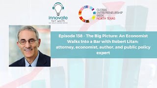 #138 Robert Litan: The Big Picture: An Economist Walks Into a Bar