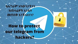 How to protect our Telegram account from hackers? ቴሌግራም አካውንታችንን ከጠላፈዎች እንዴት መጠበቅ እንችላልን