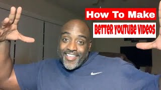 How To Make Better YouTube Videos