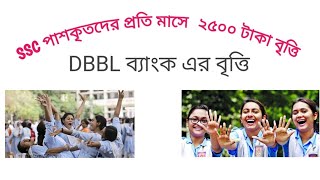 SSC পাশকৃতদের প্রতি মাসে ২৫০০ টাকা বৃত্তি | SSC | Scholarship | DBBL Bank