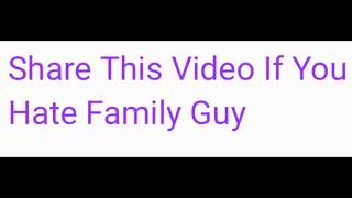 Share This Video If You Hate Family Guy (Please Read The Description).