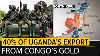 How Uganda is Getting Rich off Stolen Congo Gold worth Billions of Dollars