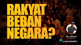 RAKYAT BEBAN NEGARA? | PODCAST KAFFAH