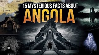 15 Mysterious and Fascinating Facts About Angola You Never Knew