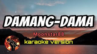 DAMANG-DAMA - MOONSTAR88 (karaoke version)