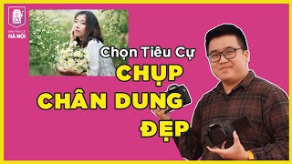 Muốn chụp chân dung đẹp nên chọn tiêu cự nào? - Máy ảnh cũ Hà Nội