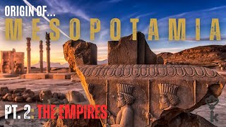 Ancient Mesopotamia: First Advanced Civilization | Part 2, The Empires