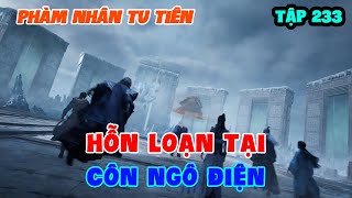 Phàm Nhân Tu Tiên Tập 233 | Hỗn Loạn Tại Côn Ngô Điện