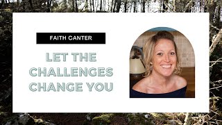 Let The Challenges Change You!