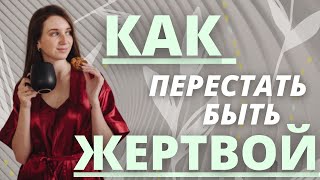 КАК ПЕРЕСТАТЬ БЫТЬ ЖЕРТВОЙ - ПОШАГОВОЕ РУКОВОДСТВО