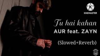 Tu Hai Kahan - Slowed+Reverb | Feat Zayn | Use Earphones