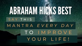 Say this MANTRA every day to improve your life! - Abraham Hicks Best