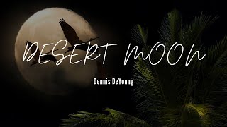 DESERT MOON - Song by - DENNIS DEYOUNG (lyrics & video)