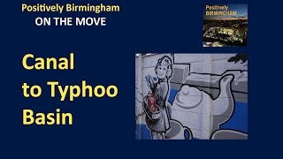 Positively Birmingham on the Move; Canal to Typhoo Basin