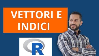 Creare vettori in R e accedere ai suoi elementi tramite gli indici