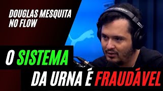 FRAUDE NAS URNAS ELETRONICAS – Douglas Mesquita no Flow