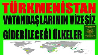 Türkmenistan Vatandaşları Hangi Ülkelere Vizesiz Gidebilir ? Türkmenlere Yönelik Vize Şartları