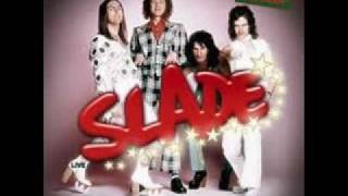 She did it to me - Slade.