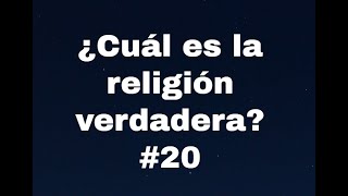 ¿Cuál es la religión verdadera? #20