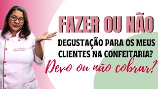 FAZER OU NÃO DEGUSTAÇÃO PARA OS MEUS CLIENTES NA CONFEITARIA