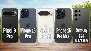 Google Pixel 9 Pro Vs iPhone 15 Pro Vs Google Pixel 9 Pro XL Vs iPhone 15 Pro Max Vs SamsungS24Ultra