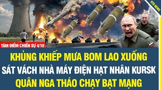 TÂM ĐIỂM 4/10: Khủng khiếp Mưa Bom lao xuống sát vách nhà máy điện Hạt Nhân Kursk, nổ kinh hoàng