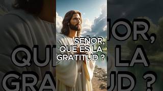 SEÑOR QUE ES LA GRATITUD ?  #GRATITUD  #FE  #JESUS