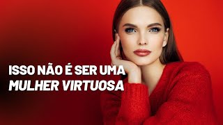 Erros que a Mulher Virtuosa Comete