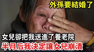 【人世間】外孫要結婚了，女兒卻把我送進了養老院，半月后我一個決定讓女兒崩潰！