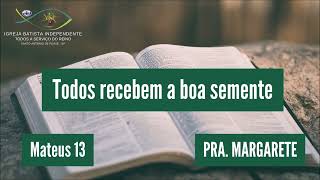 24/03/24 - Pra.Margarete - Mt 13 - Tema: Todos recebem a boa semente!