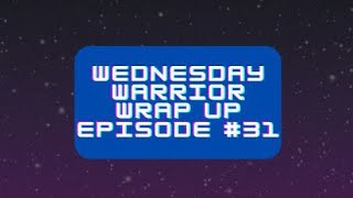 Wednesday Warrior Wrap Up episode #31