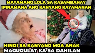 MAYAMANG LOLA SA KASAMBAHAY IPINAMANA ANG KANYANG KAYAMANAN HINDI SA KANYANG MGA ANAK BAKIT KAYA?