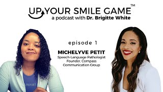 Up Your Smile Game Podcast with Dr. Brigitte White | Ep 1: Michelyve Petit