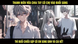 Full | Thanh Niên Vừa Chia Tay Cô Chị Vào Buổi Sáng Thì Buổi Chiều Gặp Cô Em Song Sinh Và Cái Kết