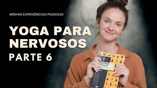 Yoga Para Nervosos - Parte 6 | Minhas Experiências Pessoais.