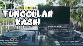 DJ TUNGGULAH KASIH REMIX