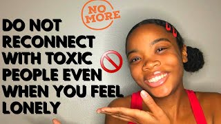 Do Not Reconnect With Toxic People Even When You Feel Lonely