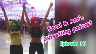 Kaori & Ann's Wrestling Podcast | Episode 10