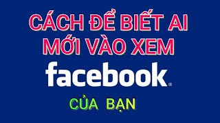 Cách để biết ai đã vào xem Facebook của mình