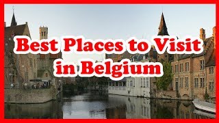 5 Best Places to Visit in Belgium | Europe | Love Is Vacation