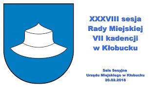 XXXVIII sesja Rady Miejskiej w Kłobucku 20.02.2018